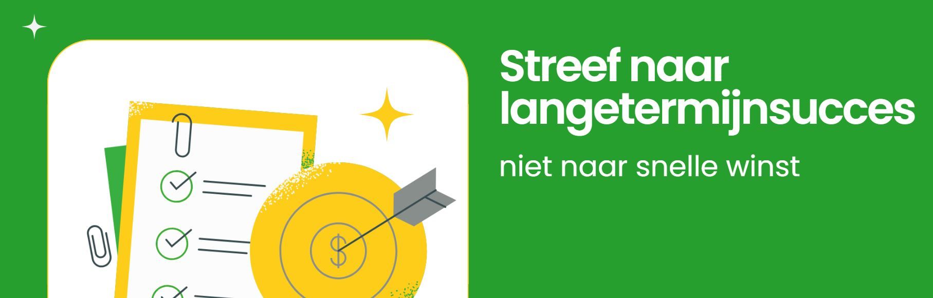 Streef naar langetermijnsucces, niet naar snelle winst